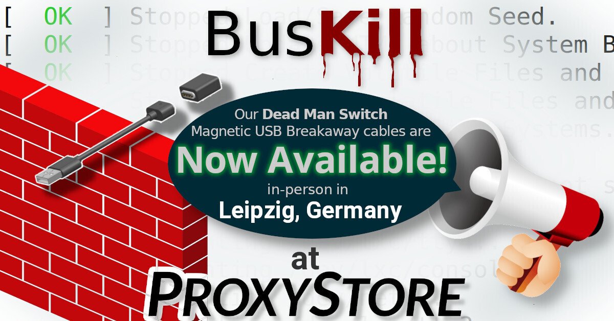 [BusKill] Our Dead Man Switch Magnetic USB Breakaway cables are Now
Available in-person in Leipzig, Germany at
ProxyStore